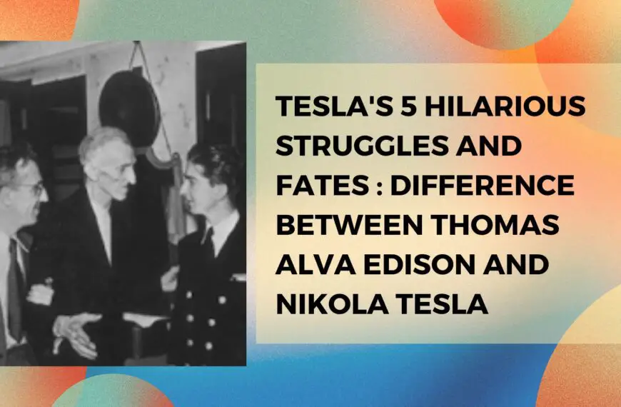 Nikola Tesla’s 5 hilarious struggles and fates : Difference between Thomas Alva Edison and Nikola Tesla